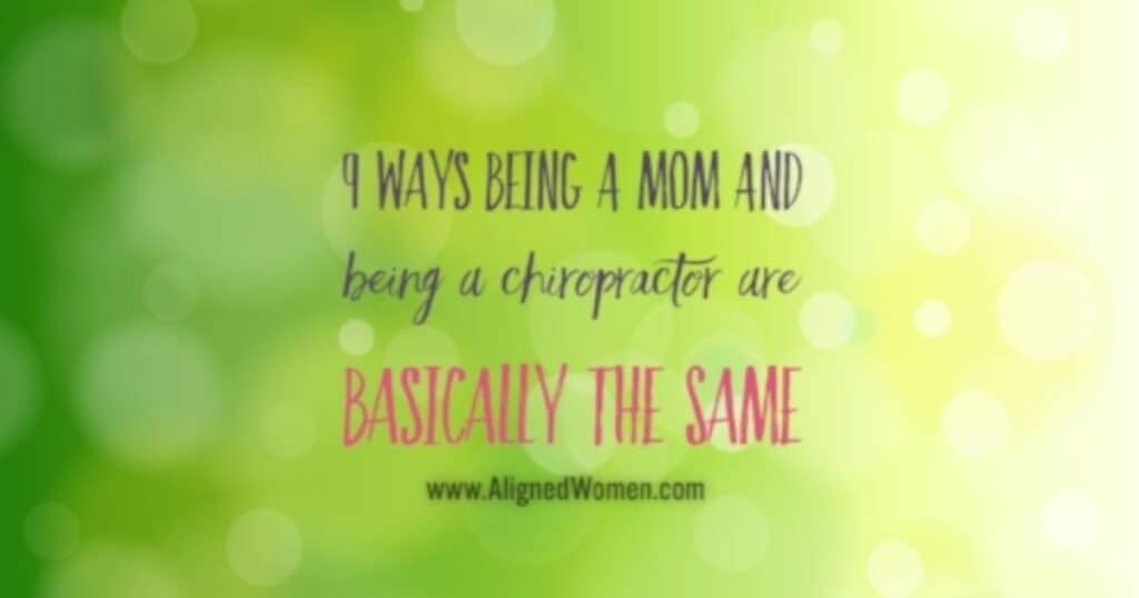 9 Ways Being A Mom And Being A Chiropractor Are Basically The Same